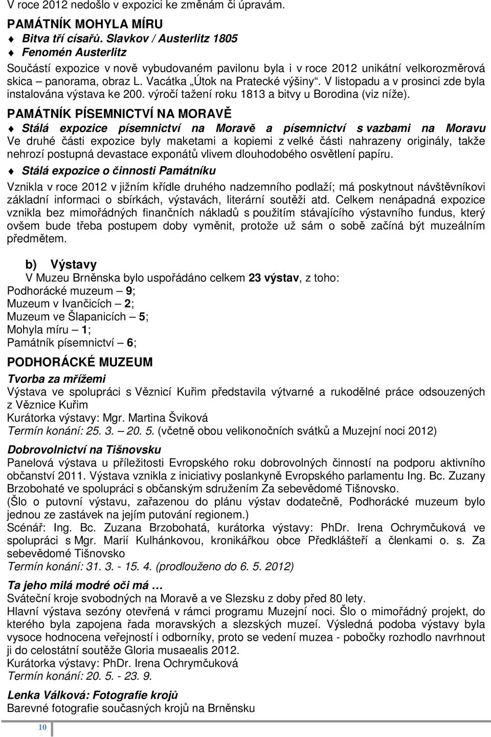 V listopadu a v prosinci zde byla instalována výstava ke 200. výročí tažení roku 1813 a bitvy u Borodina (viz níže).