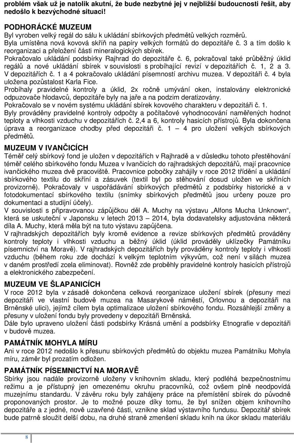 3 a tím došlo k reorganizaci a přeložení části mineralogických sbírek. Pokračovalo ukládání podsbírky Rajhrad do depozitáře č.