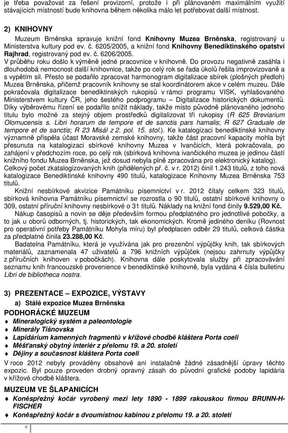 6205/2005, a knižní fond Knihovny Benediktinského opatství Rajhrad, registrovaný pod ev. č. 6206/2005. V průběhu roku došlo k výměně jedné pracovnice v knihovně.