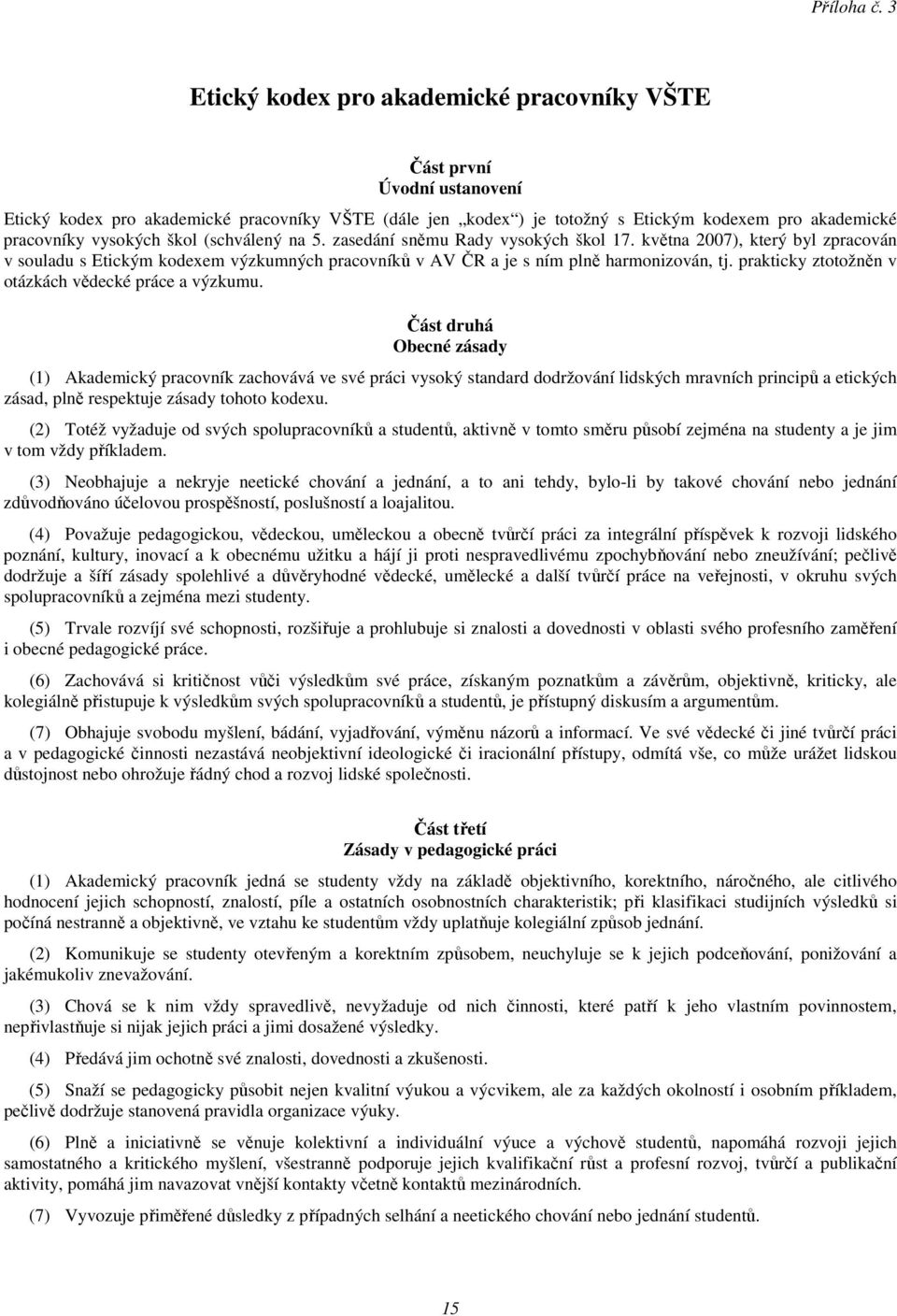 vysokých škol (schválený na 5. zasedání sněmu Rady vysokých škol 17. května 2007), který byl zpracován v souladu s Etickým kodexem výzkumných pracovníků v AV ČR a je s ním plně harmonizován, tj.