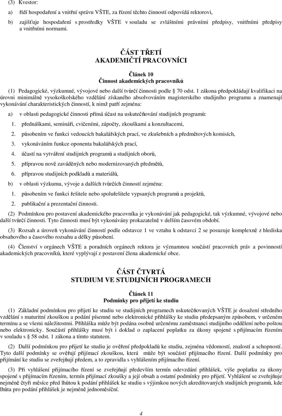 1 zákona předpokládají kvalifikaci na úrovni minimálně vysokoškolského vzdělání získaného absolvováním magisterského studijního programu a znamenají vykonávání charakteristických činností, k nimž