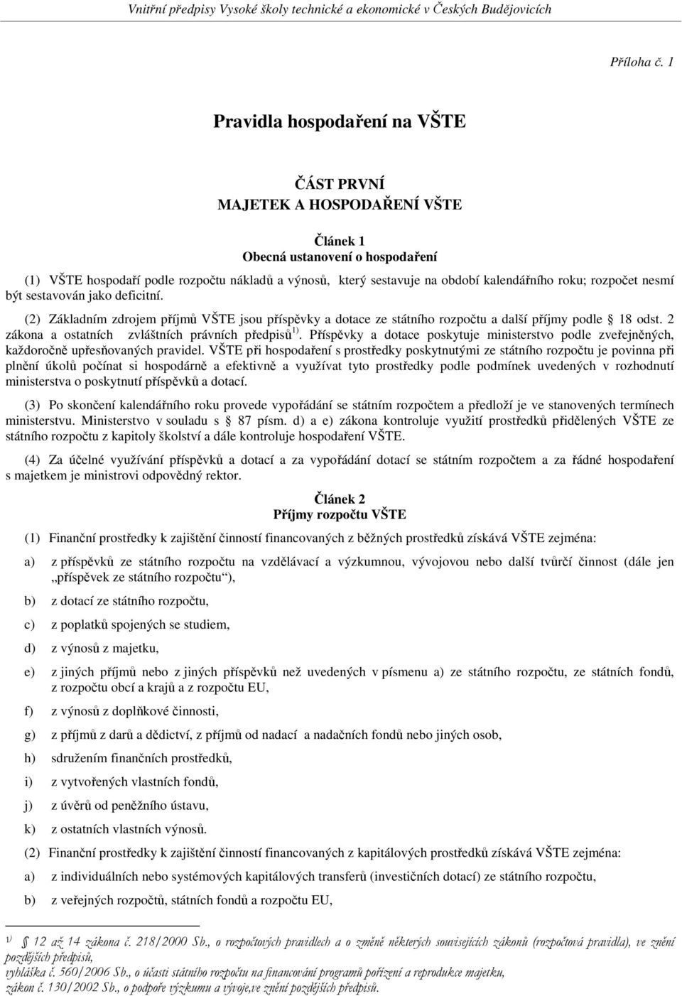 kalendářního roku; rozpočet nesmí být sestavován jako deficitní. (2) Základním zdrojem příjmů VŠTE jsou příspěvky a dotace ze státního rozpočtu a další příjmy podle 18 odst.