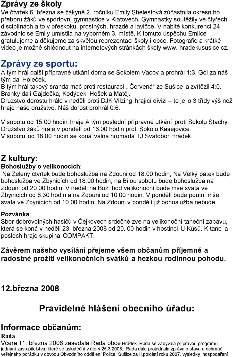 K tomuto úspěchu Emilce gratulujeme a děkujeme za skvělou reprezentaci školy i obce. Fotografie a krátké video je možné shlédnout na internetových stránkách školy www. hradekususice.cz.