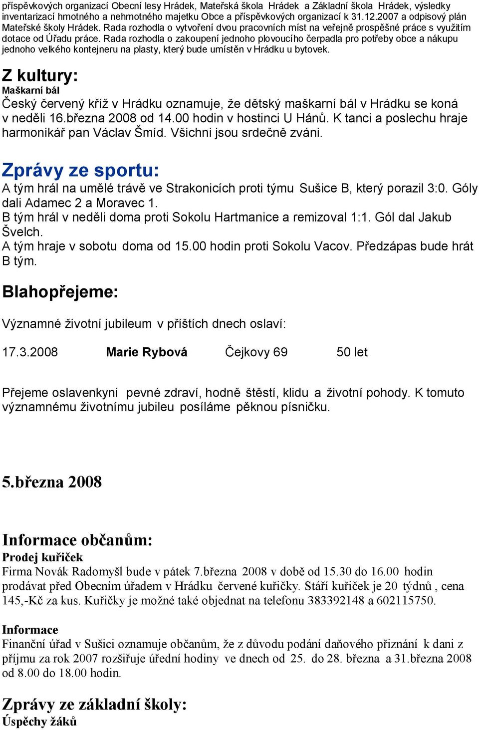 Rada rozhodla o zakoupení jednoho plovoucího čerpadla pro potřeby obce a nákupu jednoho velkého kontejneru na plasty, který bude umístěn v Hrádku u bytovek.