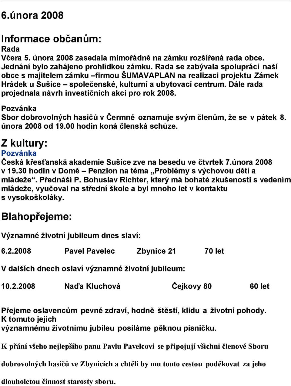 Dále rada projednala návrh investičních akcí pro rok 2008. Sbor dobrovolných hasičů v Čermné oznamuje svým členům, že se v pátek 8. února 2008 od 19.00 hodin koná členská schůze.