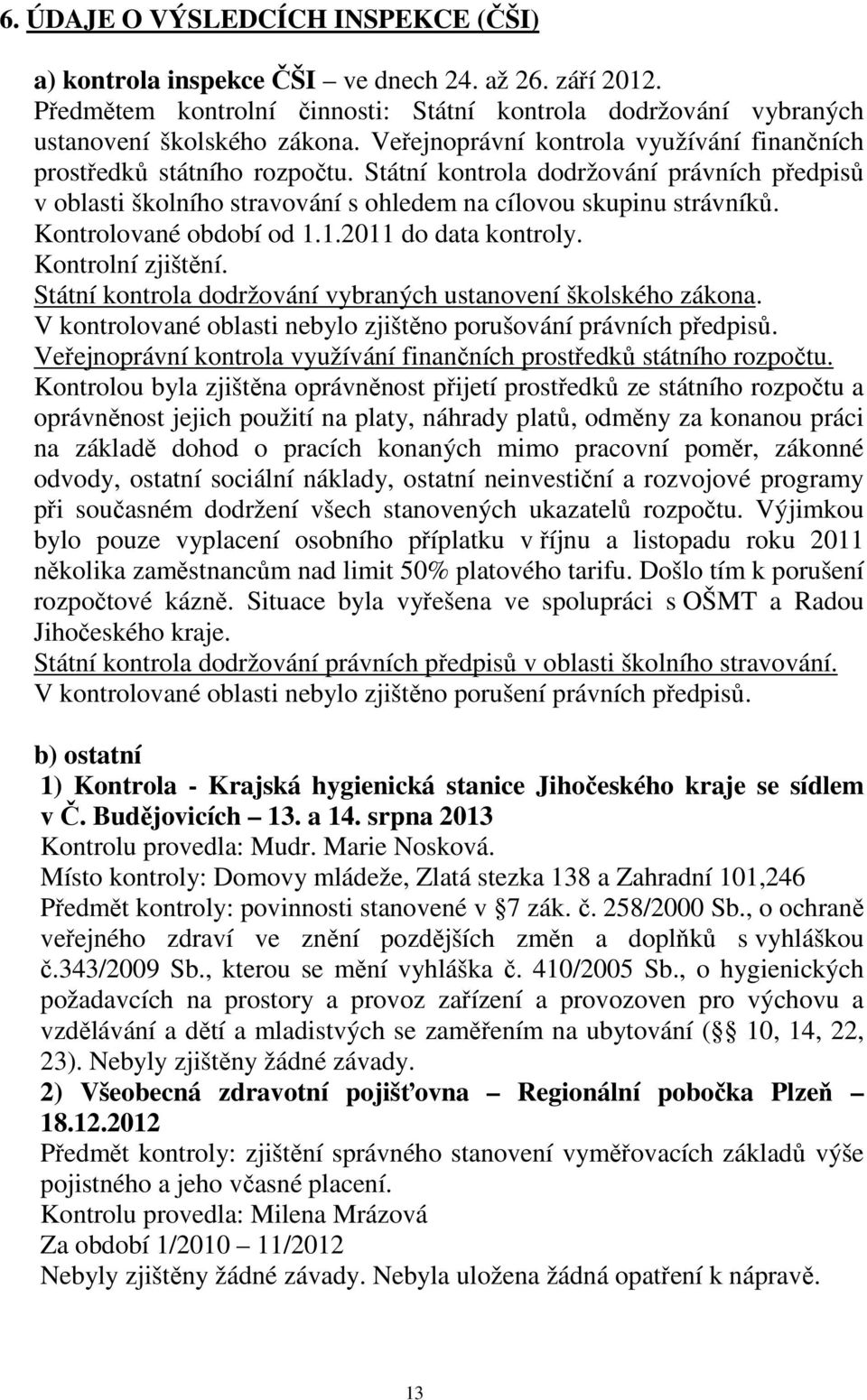 Kontrolované období od 1.1.2011 do data kontroly. Kontrolní zjištění. Státní kontrola dodržování vybraných ustanovení školského zákona.