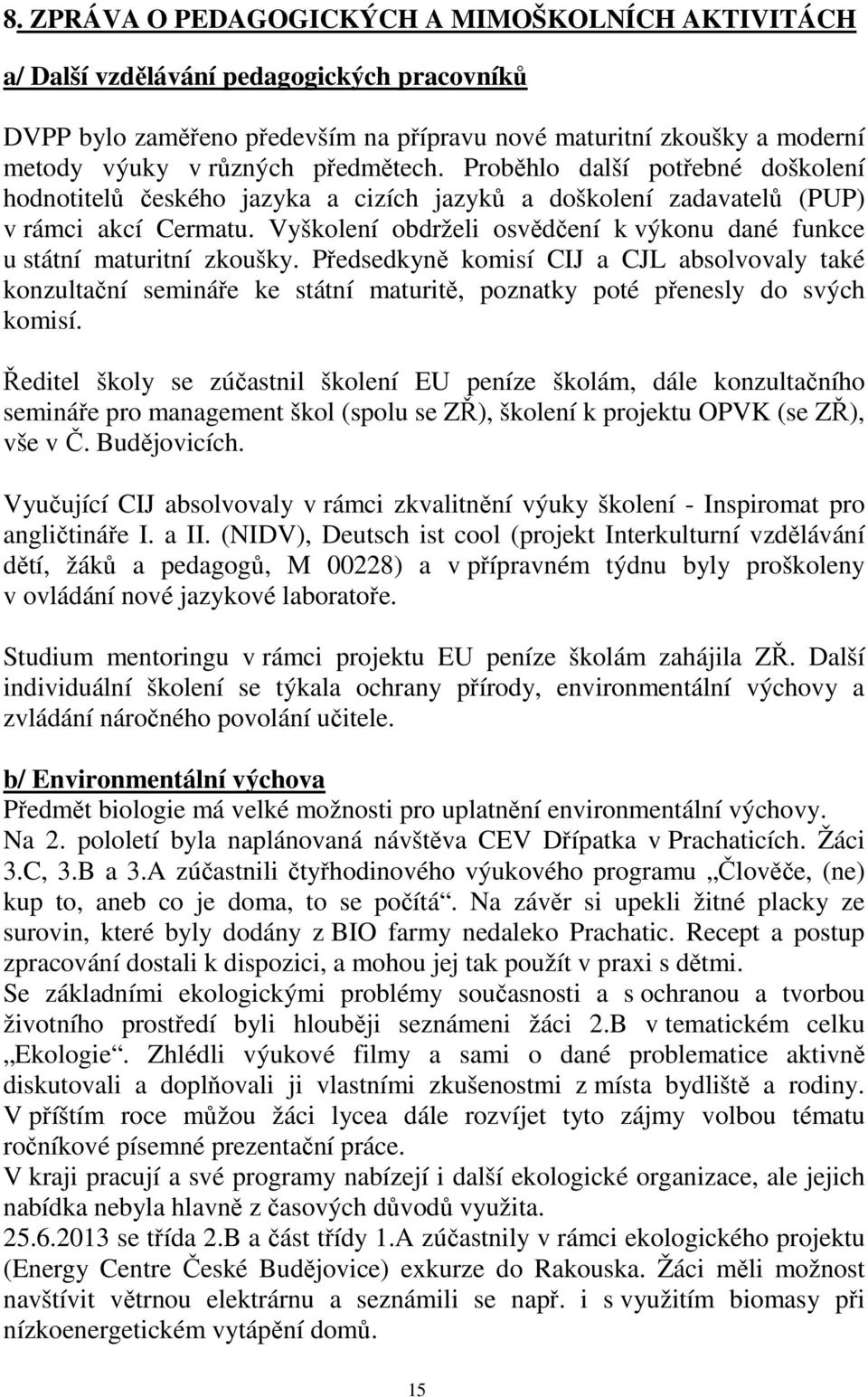 Vyškolení obdrželi osvědčení k výkonu dané funkce u státní maturitní zkoušky.