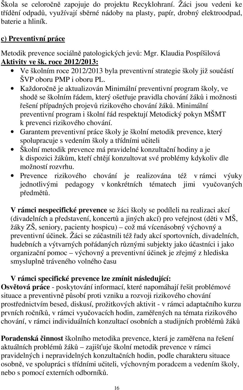 roce 2012/2013: Ve školním roce 2012/2013 byla preventivní strategie školy již součástí ŠVP oboru PMP i oboru PL.