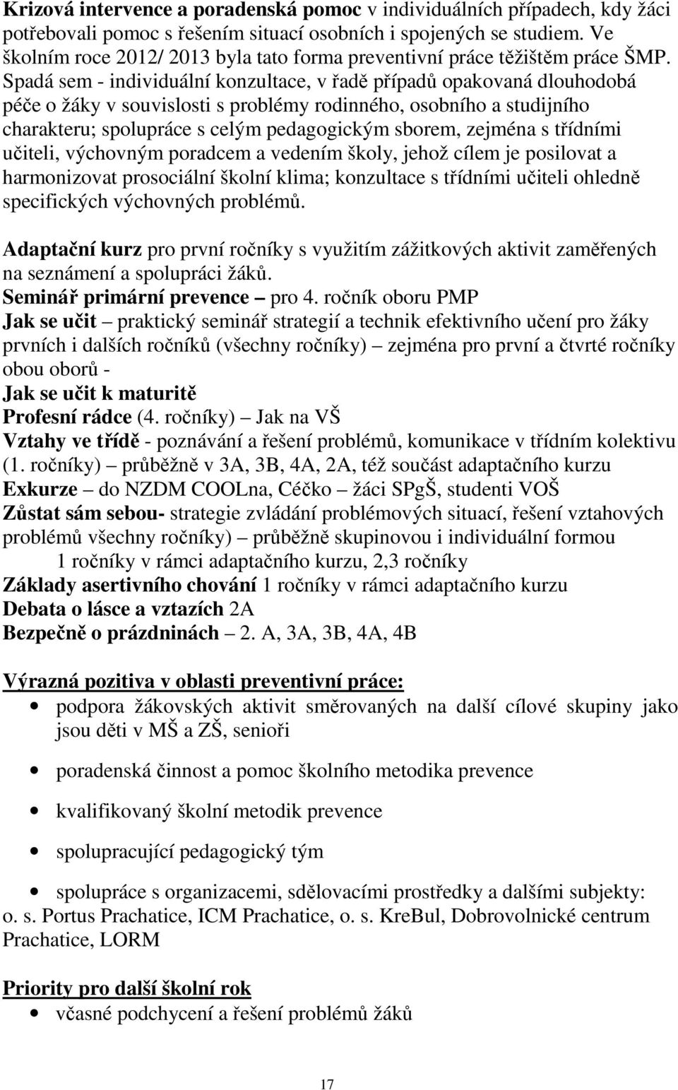 Spadá sem - individuální konzultace, v řadě případů opakovaná dlouhodobá péče o žáky v souvislosti s problémy rodinného, osobního a studijního charakteru; spolupráce s celým pedagogickým sborem,