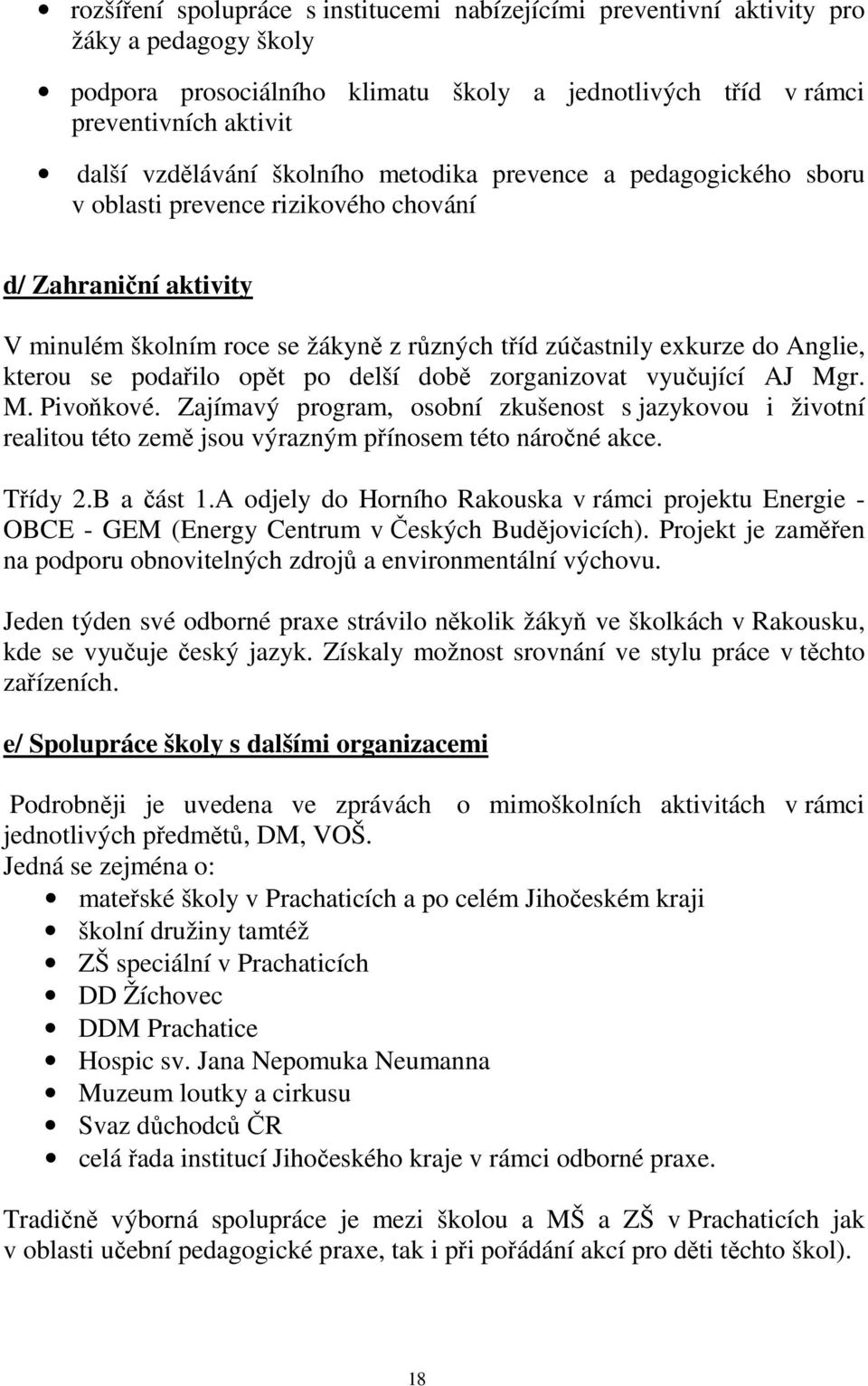 podařilo opět po delší době zorganizovat vyučující AJ Mgr. M. Pivoňkové. Zajímavý program, osobní zkušenost s jazykovou i životní realitou této země jsou výrazným přínosem této náročné akce. Třídy 2.