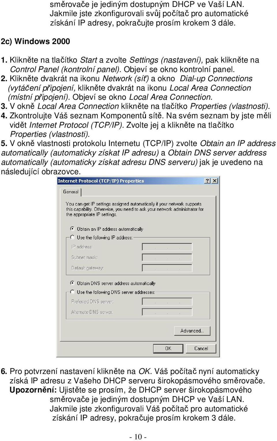 Klikněte dvakrát na ikonu Network (síť) a okno Dial-up Connections (vytáčení připojení, klikněte dvakrát na ikonu Local Area Connection (místní připojení). Objeví se okno Local Area Connection. 3.