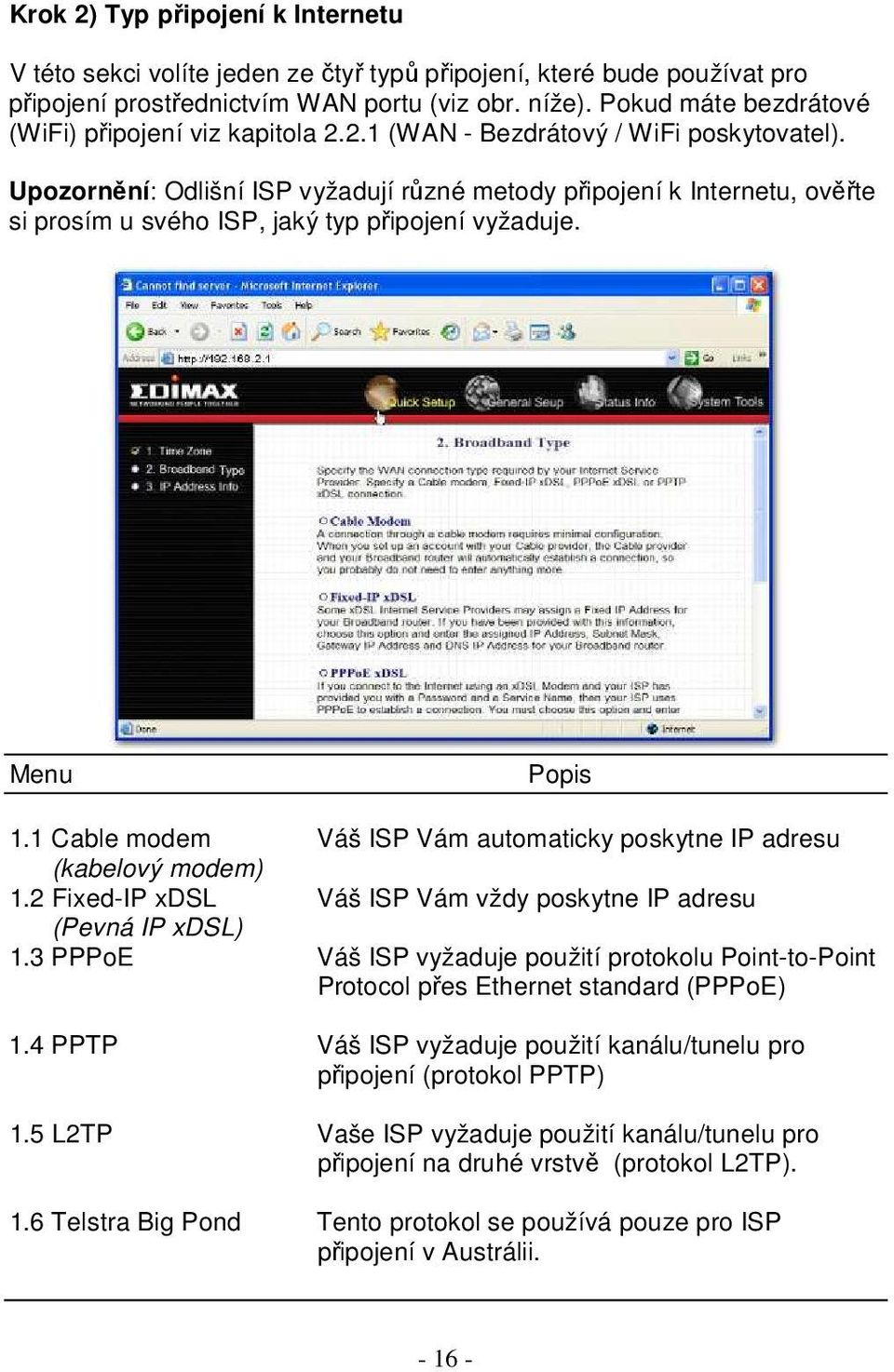 Upozornění: Odlišní ISP vyžadují různé metody připojení k Internetu, ověřte si prosím u svého ISP, jaký typ připojení vyžaduje. Menu 1.