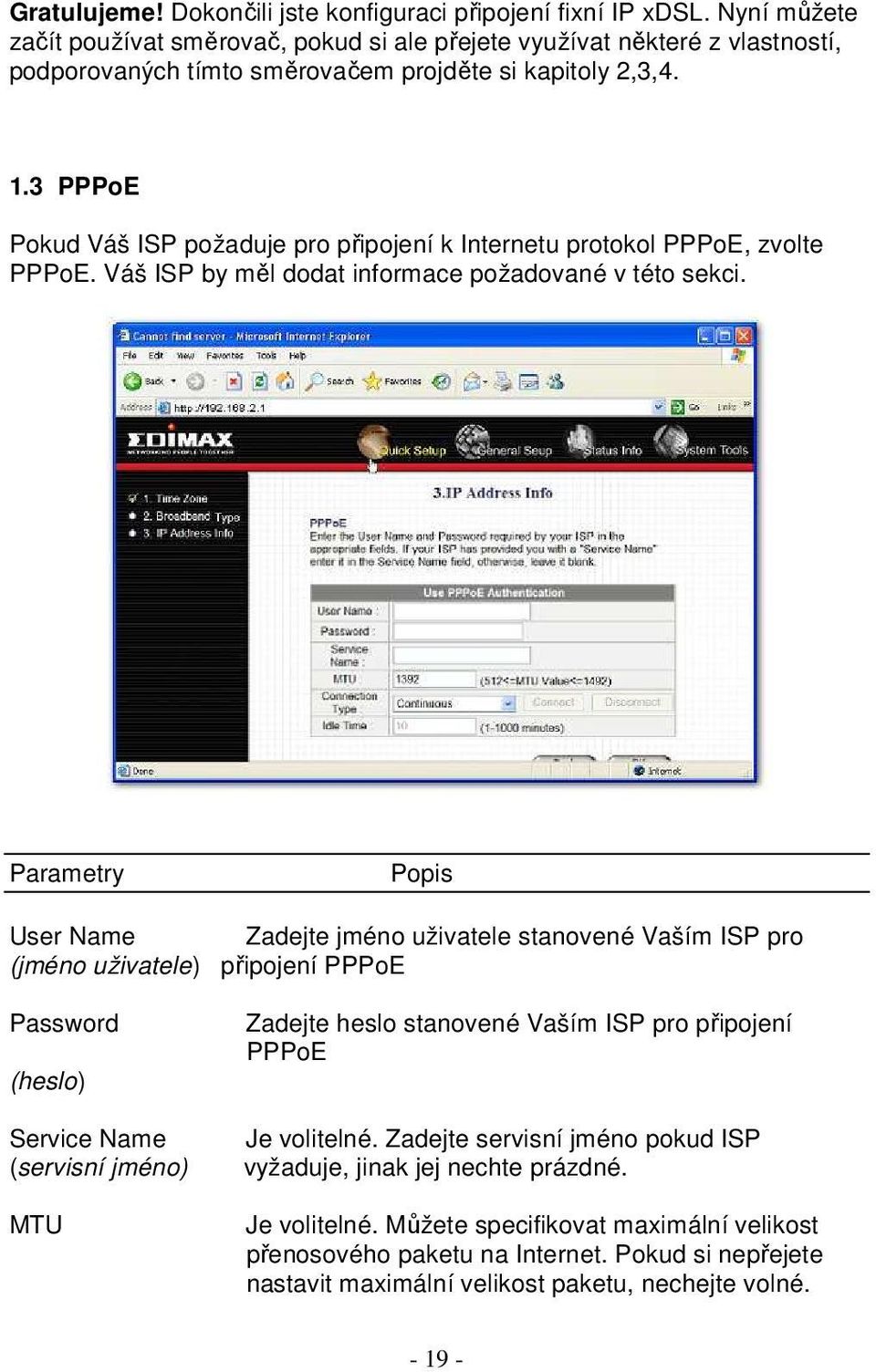 3 PPPoE Pokud Váš ISP požaduje pro připojení k Internetu protokol PPPoE, zvolte PPPoE. Váš ISP by měl dodat informace požadované v této sekci.