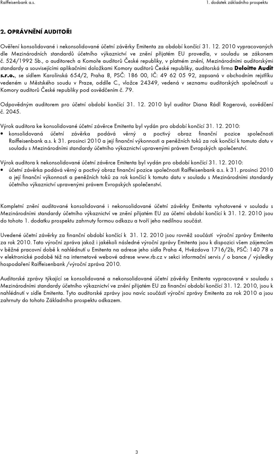 , o auditorech a Komoře auditorů České republiky, v platném znění, Mezinárodními auditorskými standardy a souvisejícími aplikačními doložkami Komory auditorů České republiky, auditorská firma