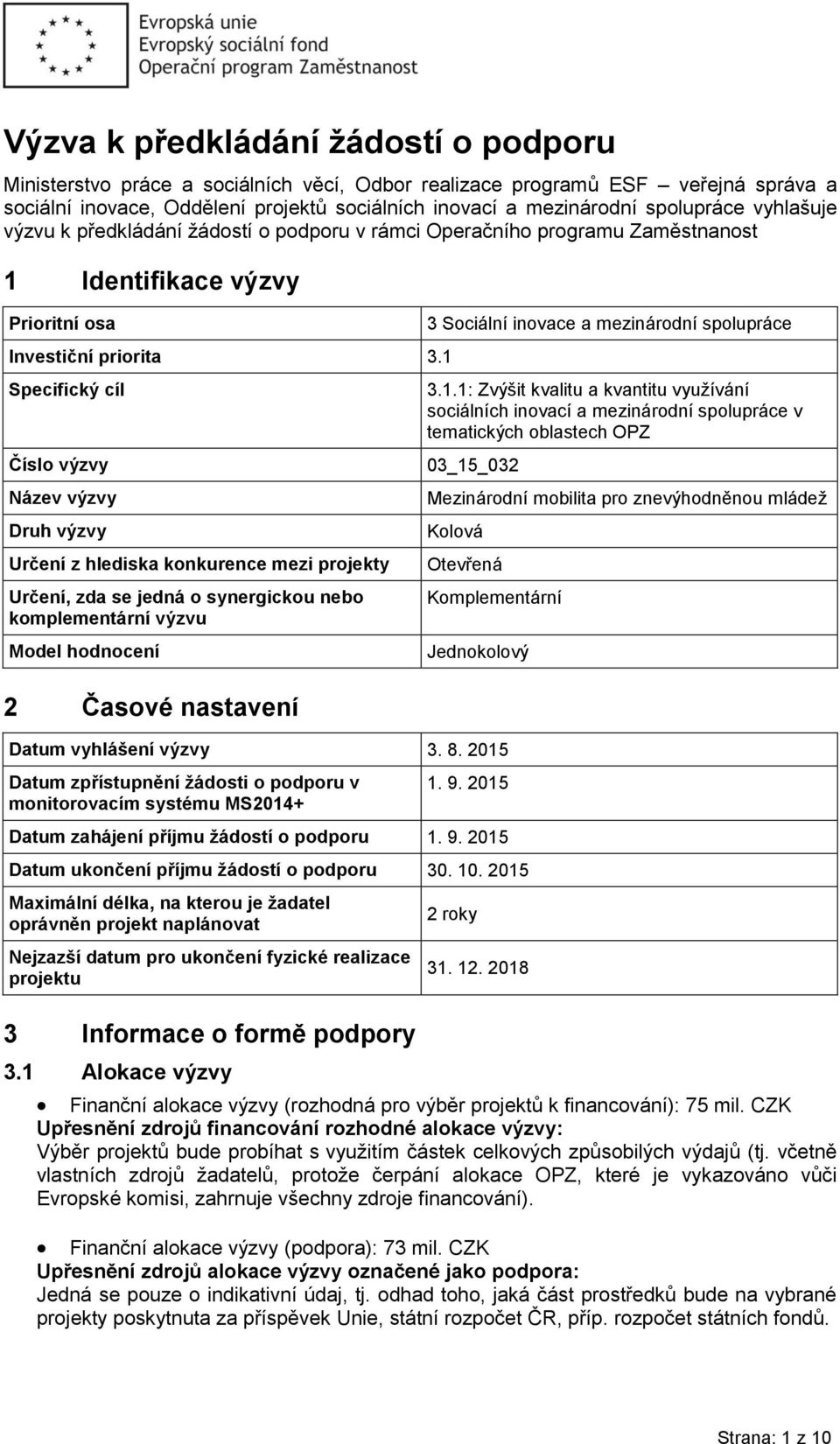 1 Specifický cíl Číslo výzvy Název výzvy Druh výzvy Určení z hlediska konkurence mezi projekty Určení, zda se jedná o synergickou nebo komplementární výzvu Model hodnocení 2 Časové nastavení 3