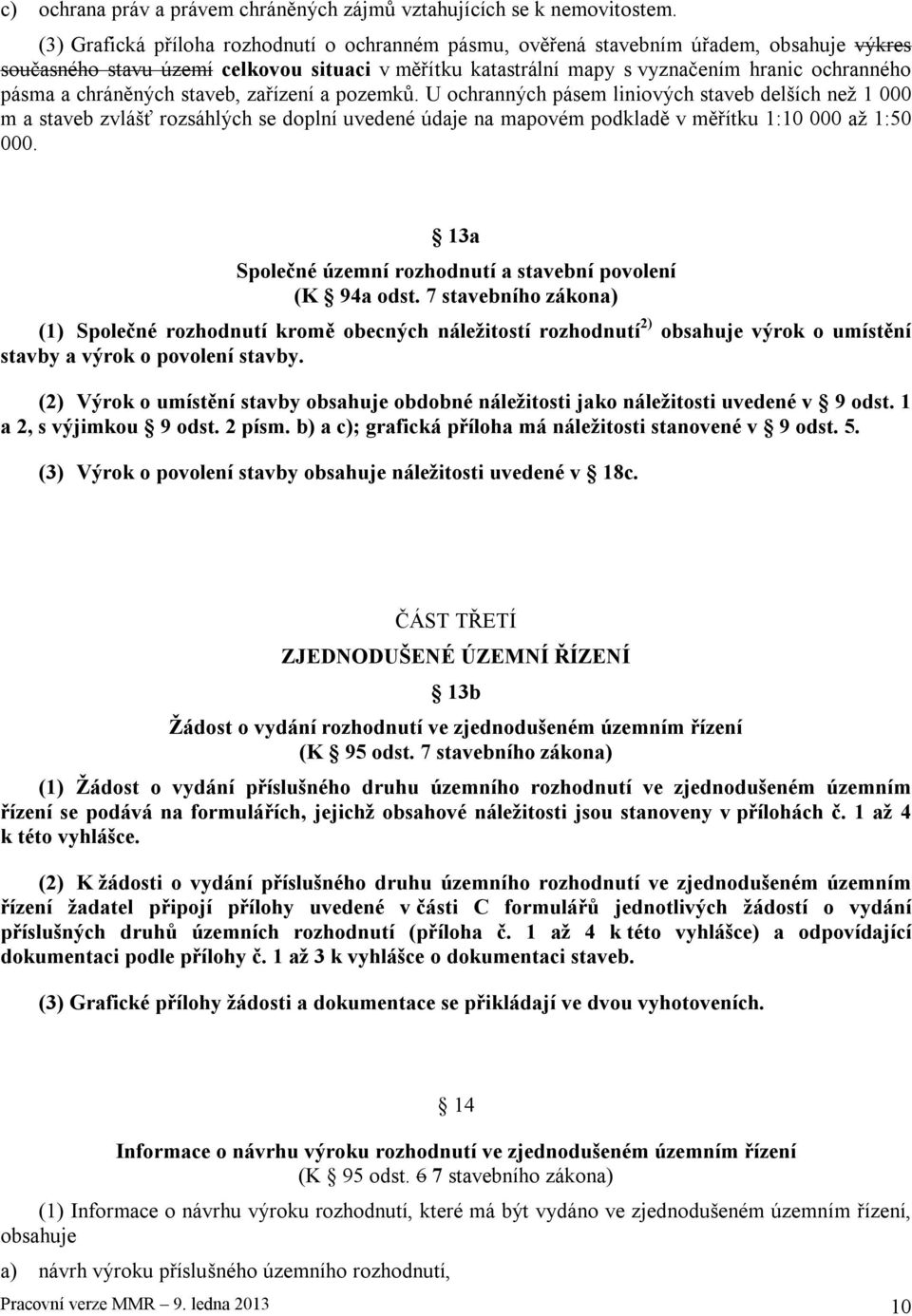 chráněných staveb, zařízení a pozemků. U ochranných pásem liniových staveb delších než 1 000 m a staveb zvlášť rozsáhlých se doplní uvedené údaje na mapovém podkladě v měřítku 1:10 000 až 1:50 000.