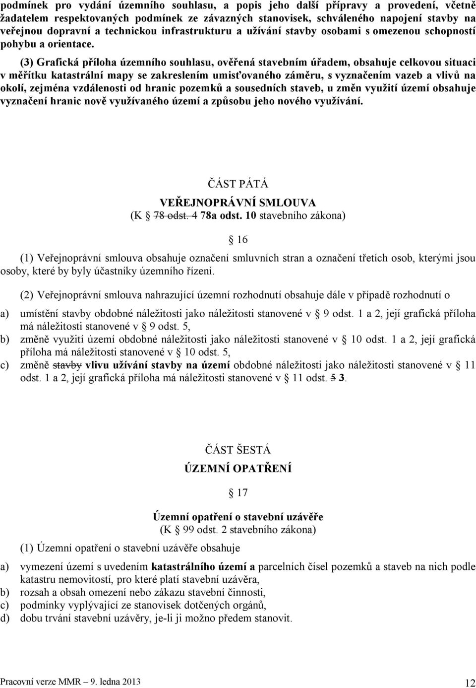 (3) Grafická příloha územního souhlasu, ověřená stavebním úřadem, obsahuje celkovou situaci v měřítku katastrální mapy se zakreslením umisťovaného záměru, s vyznačením vazeb a vlivů na okolí, zejména