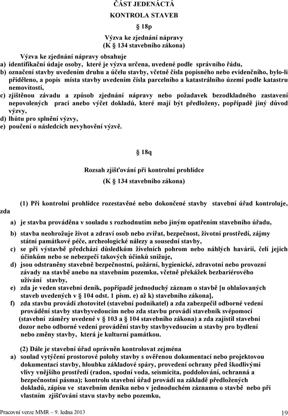 nemovitostí, c) zjištěnou závadu a způsob zjednání nápravy nebo požadavek bezodkladného zastavení nepovolených prací anebo výčet dokladů, které mají být předloženy, popřípadě jiný důvod výzvy, d)