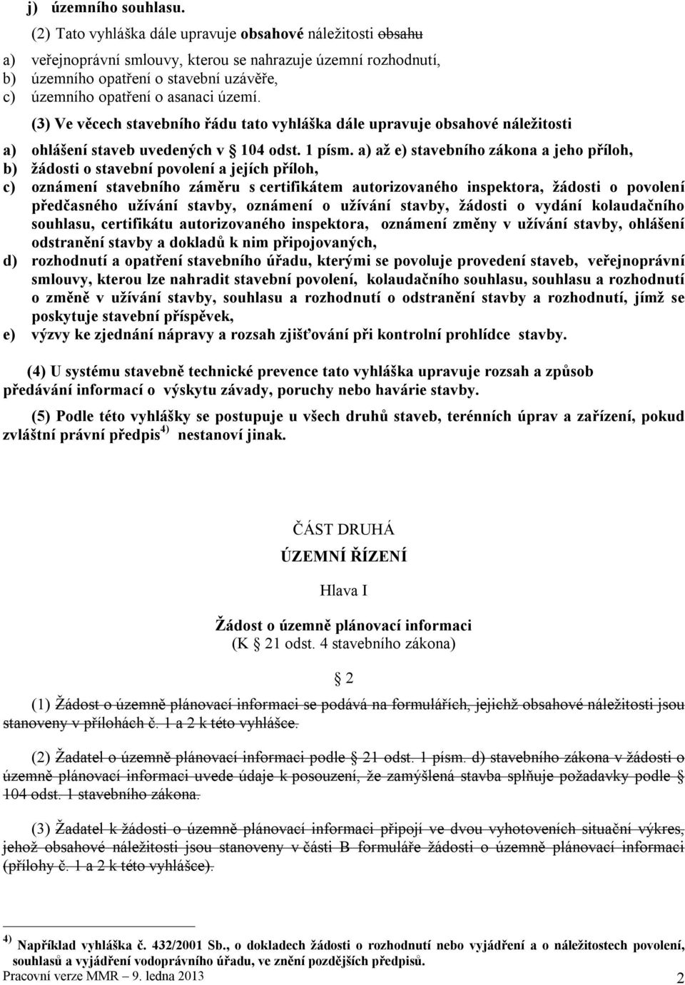 území. (3) Ve věcech stavebního řádu tato vyhláška dále upravuje obsahové náležitosti a) ohlášení staveb uvedených v 104 odst. 1 písm.