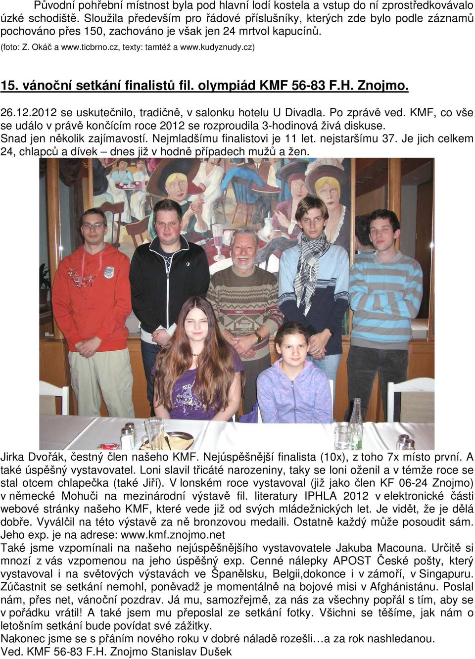 cz) 15. vánoční setkání finalistů fil. olympiád KMF 56-83 F.H. Znojmo. 26.12.2012 se uskutečnilo, tradičně, v salonku hotelu U Divadla. Po zprávě ved.