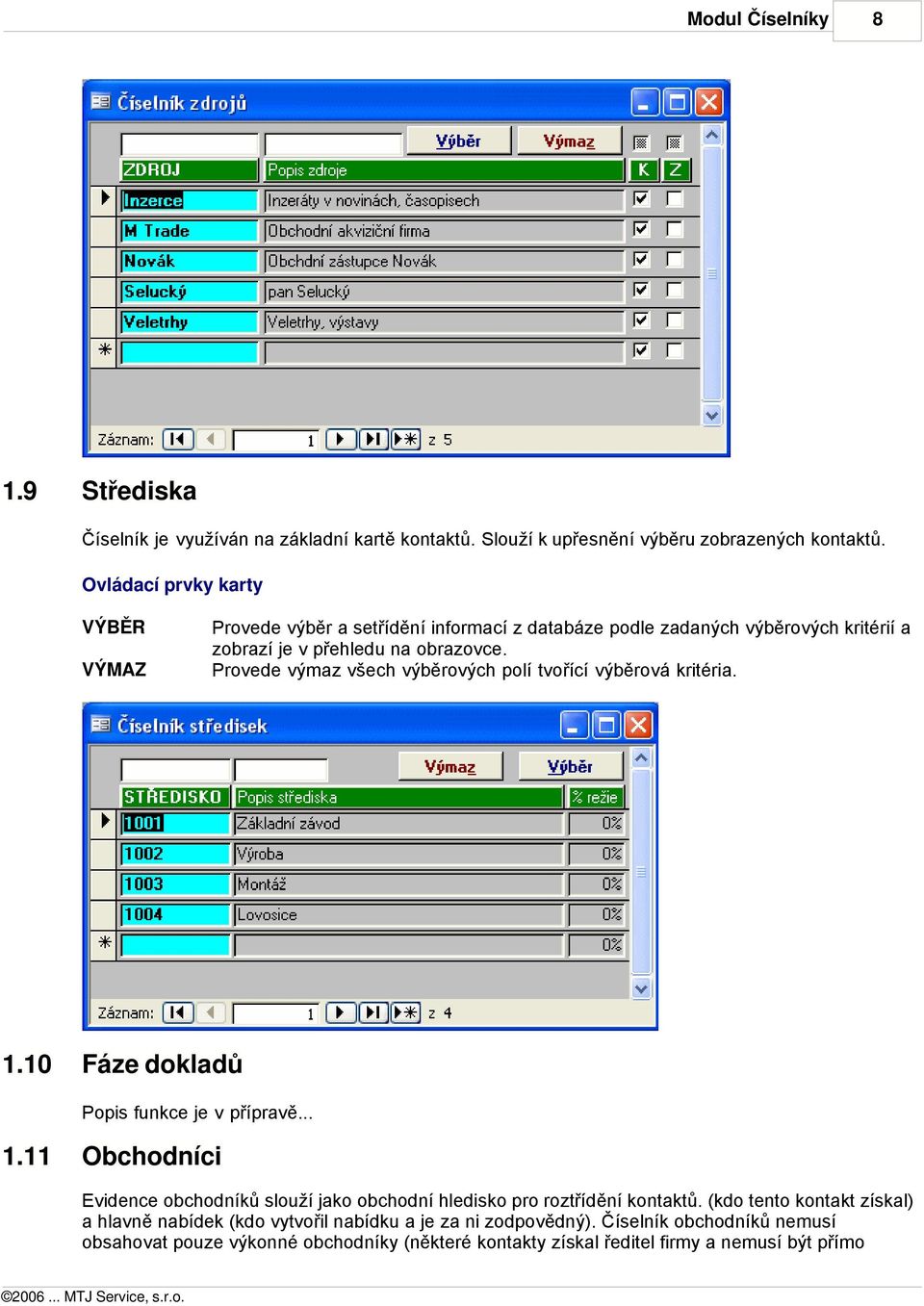 Provede výmaz všech výběrových polí tvořící výběrová kritéria. 1.10 Fáze dokladů Popis funkce je v přípravě... 1.11 Obchodníci Evidence obchodníků slouží jako obchodní hledisko pro roztřídění kontaktů.