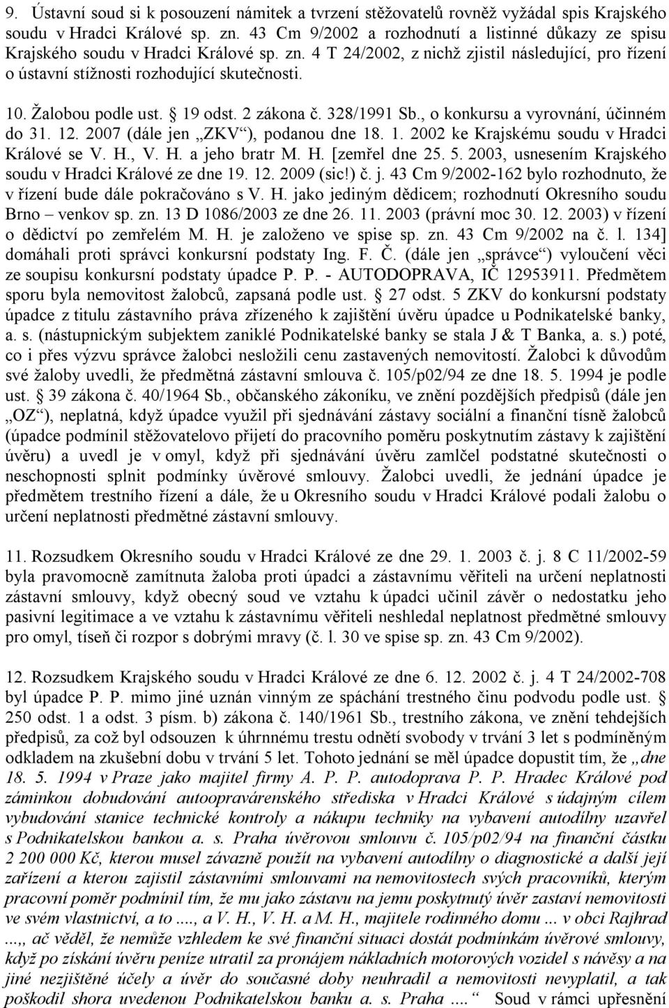 Žalobou podle ust. 19 odst. 2 zákona č. 328/1991 Sb., o konkursu a vyrovnání, účinném do 31. 12. 2007 (dále jen ZKV ), podanou dne 18. 1. 2002 ke Krajskému soudu v Hradci Králové se V. H., V. H. a jeho bratr M.