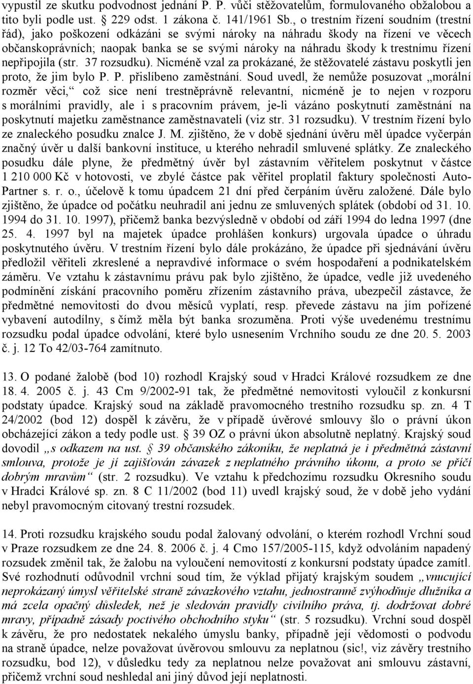 řízení nepřipojila (str. 37 rozsudku). Nicméně vzal za prokázané, že stěžovatelé zástavu poskytli jen proto, že jim bylo P. P. přislíbeno zaměstnání.