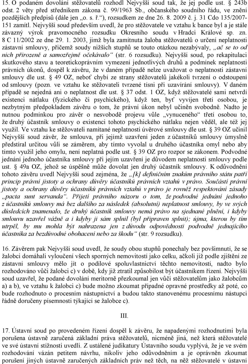 Nejvyšší soud především uvedl, že pro stěžovatele ve vztahu k bance byl a je stále závazný výrok pravomocného rozsudku Okresního soudu v Hradci Králové sp. zn. 8 C 11