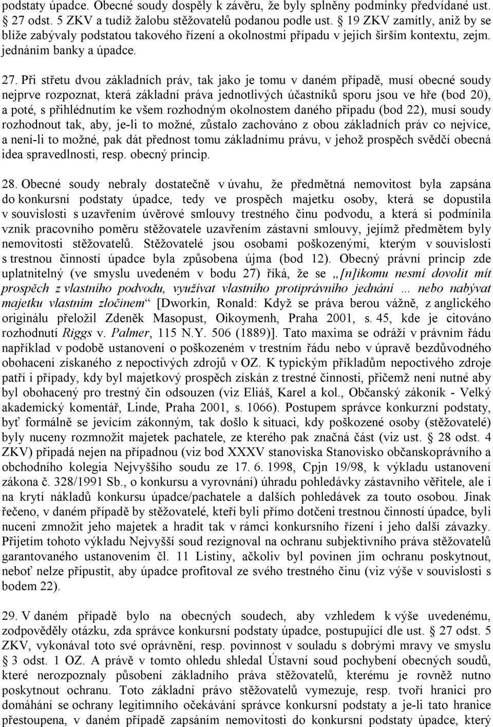 Při střetu dvou základních práv, tak jako je tomu v daném případě, musí obecné soudy nejprve rozpoznat, která základní práva jednotlivých účastníků sporu jsou ve hře (bod 20), a poté, s přihlédnutím