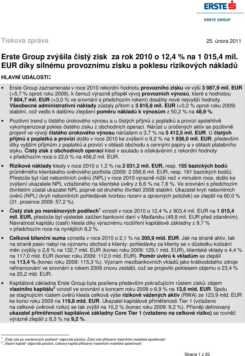 EUR (+5,7 % oproti roku 2009), k čemuž výrazně přispěl vývoj provozních výnosů, které s hodnotou 7 804,7 mil. EUR (+3,0 % ve srovnání s předchozím rokem) dosáhly nové nejvyšší hodnoty.