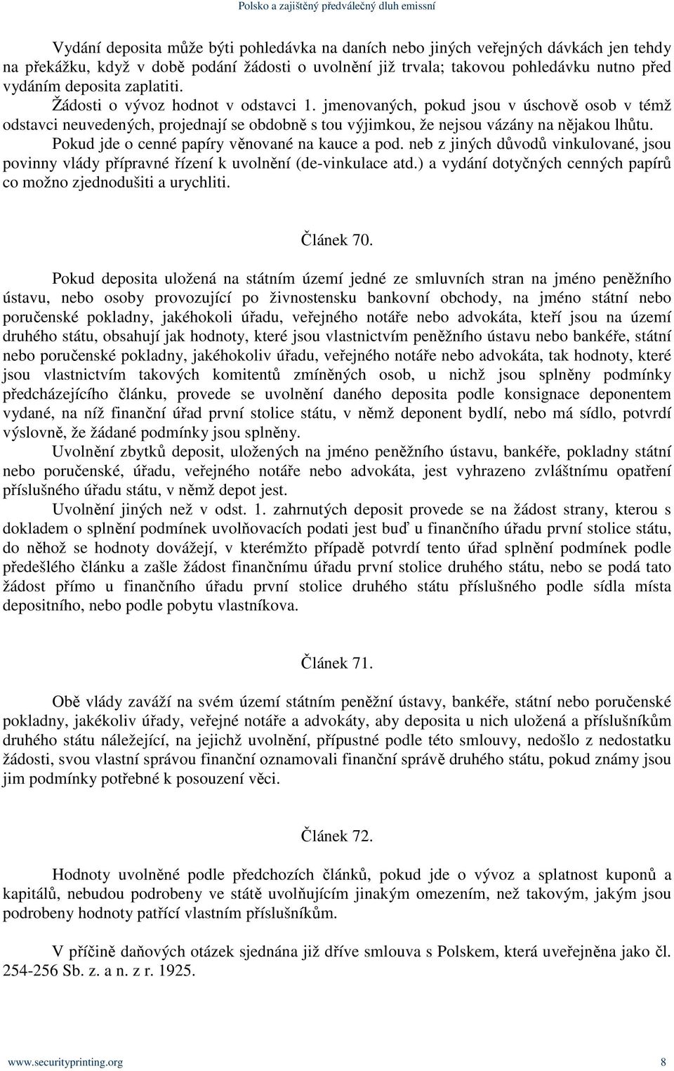 Pokud jde o cenné papíry věnované na kauce a pod. neb z jiných důvodů vinkulované, jsou povinny vlády přípravné řízení k uvolnění (de-vinkulace atd.