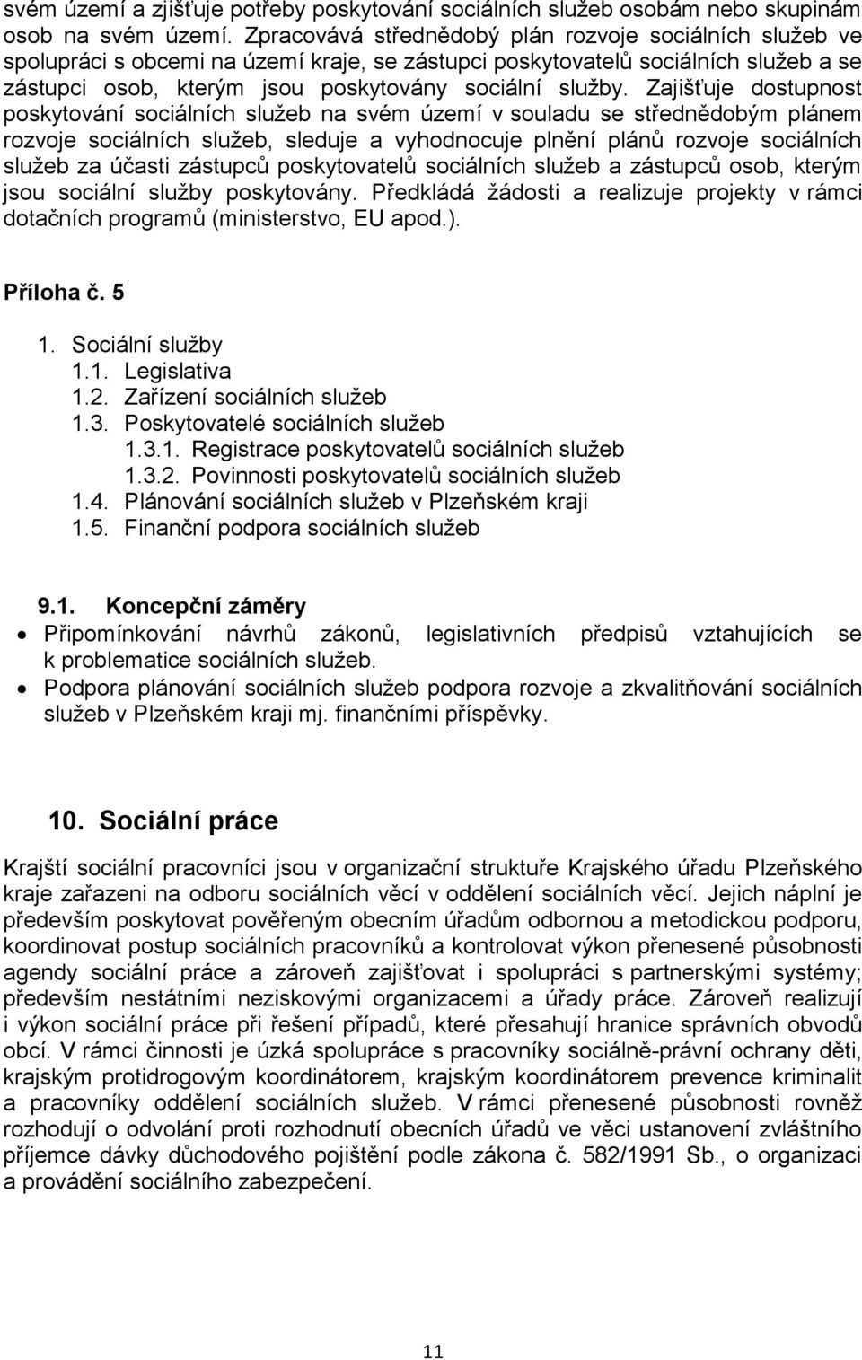 Zajišťuje dostupnost poskytování sociálních služeb na svém území v souladu se střednědobým plánem rozvoje sociálních služeb, sleduje a vyhodnocuje plnění plánů rozvoje sociálních služeb za účasti