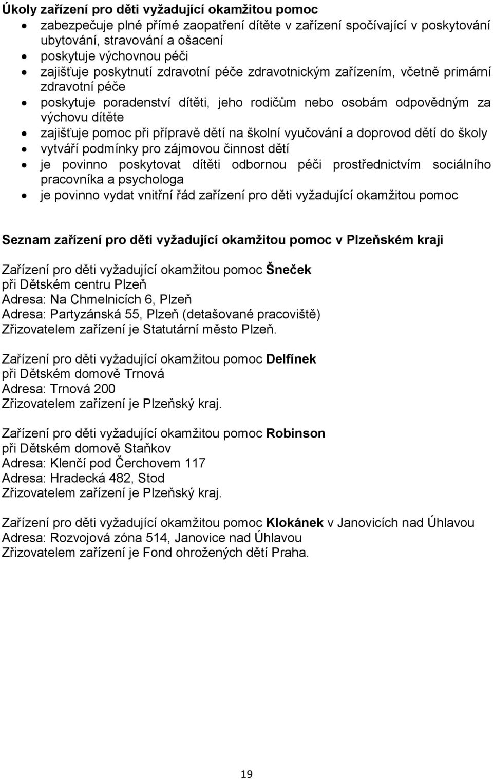 na školní vyučování a doprovod dětí do školy vytváří podmínky pro zájmovou činnost dětí je povinno poskytovat dítěti odbornou péči prostřednictvím sociálního pracovníka a psychologa je povinno vydat