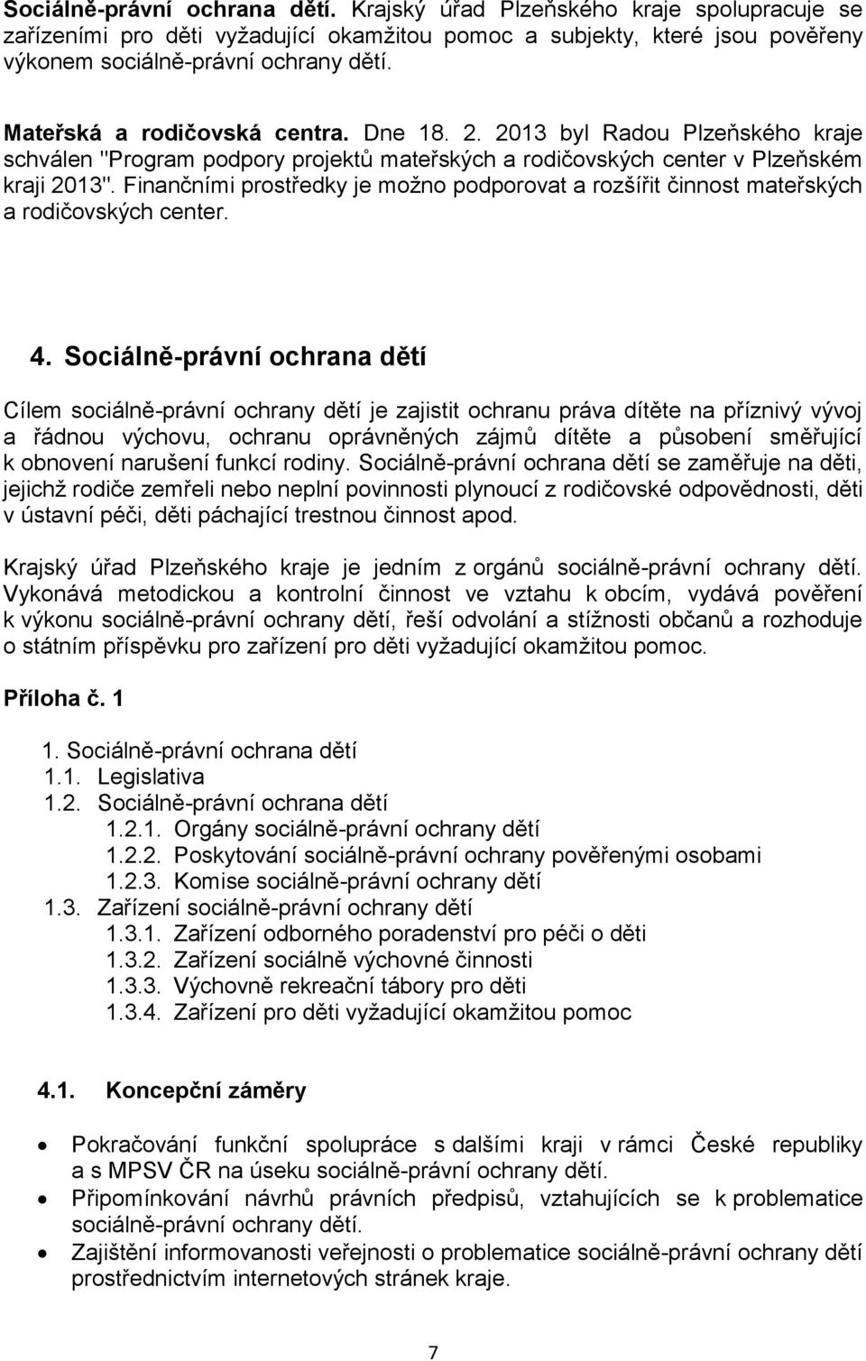 Finančními prostředky je možno podporovat a rozšířit činnost mateřských a rodičovských center. 4.