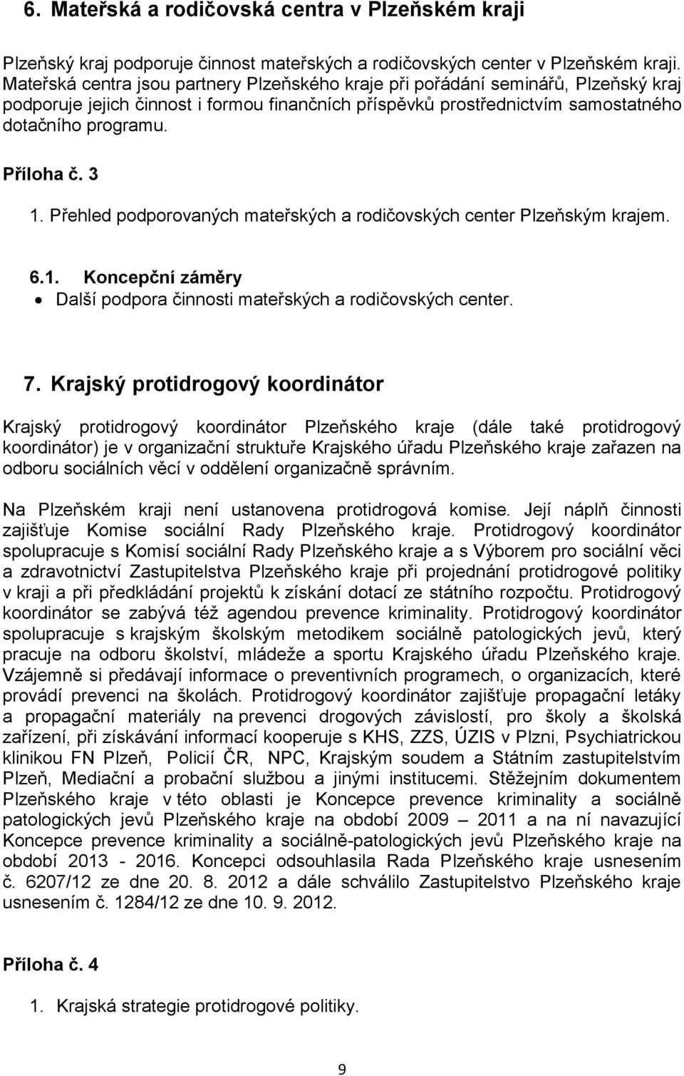 3 1. Přehled podporovaných mateřských a rodičovských center Plzeňským krajem. 6.1. Koncepční záměry Další podpora činnosti mateřských a rodičovských center. 7.