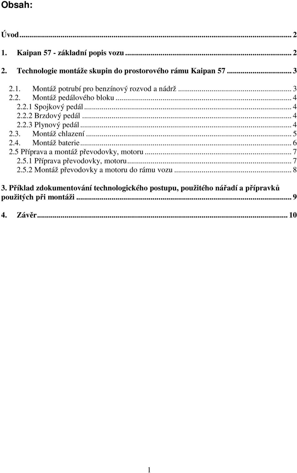 .. 6 2.5 Příprava a montáž převodovky, motoru... 7 2.5.1 Příprava převodovky, motoru... 7 2.5.2 Montáž převodovky a motoru do rámu vozu... 8 3.