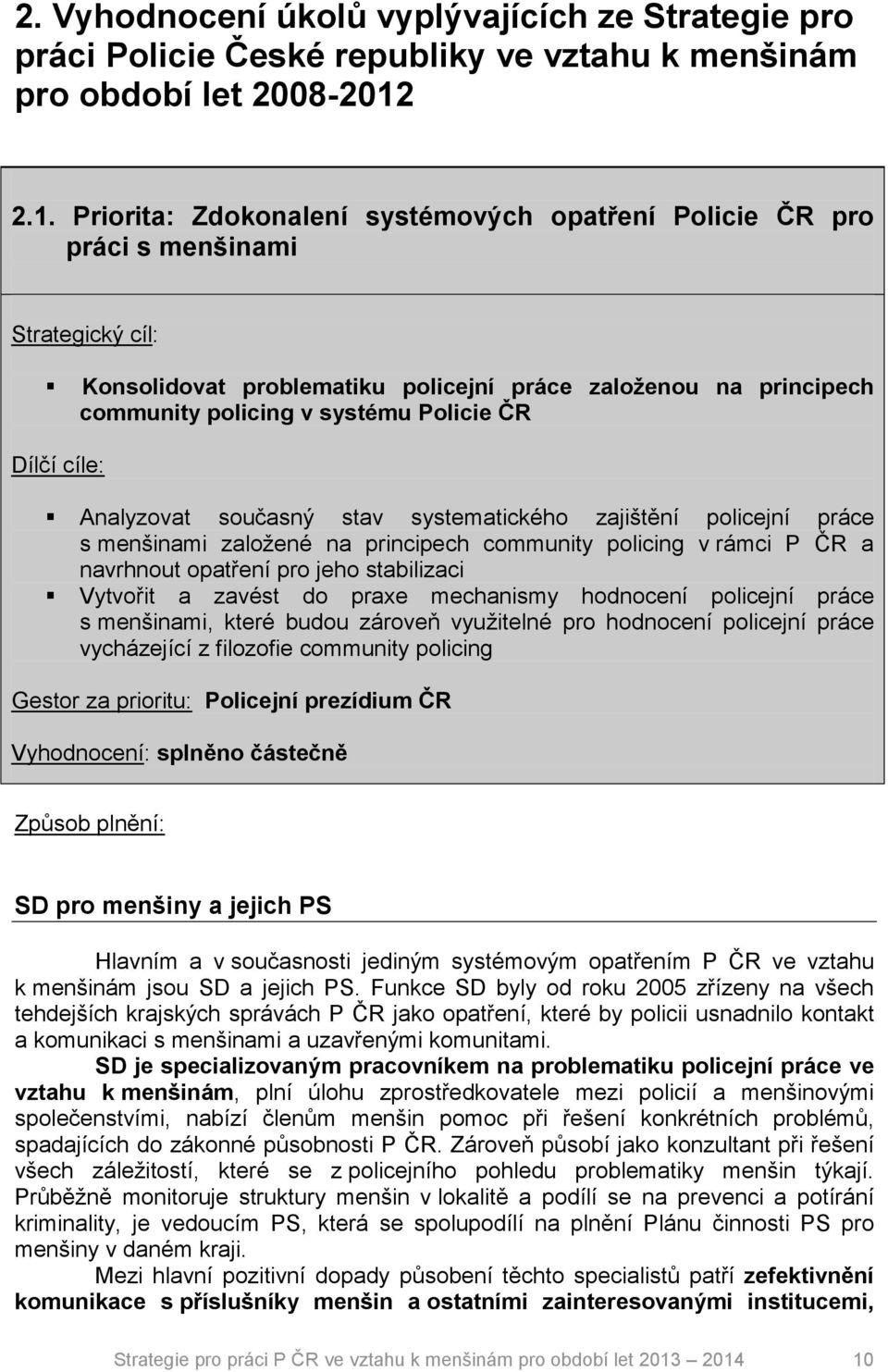 Policie ČR Dílčí cíle: Analyzovat současný stav systematického zajištění policejní práce s menšinami založené na principech community policing v rámci P ČR a navrhnout opatření pro jeho stabilizaci