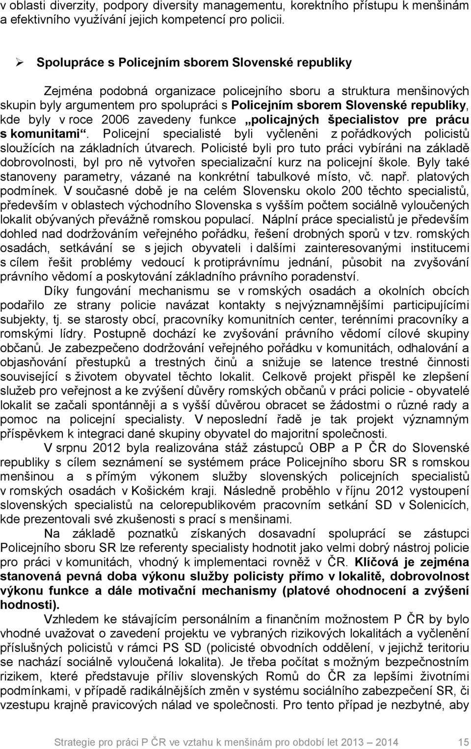 kde byly v roce 2006 zavedeny funkce policajných špecialistov pre prácu s komunitami. Policejní specialisté byli vyčleněni z pořádkových policistů sloužících na základních útvarech.