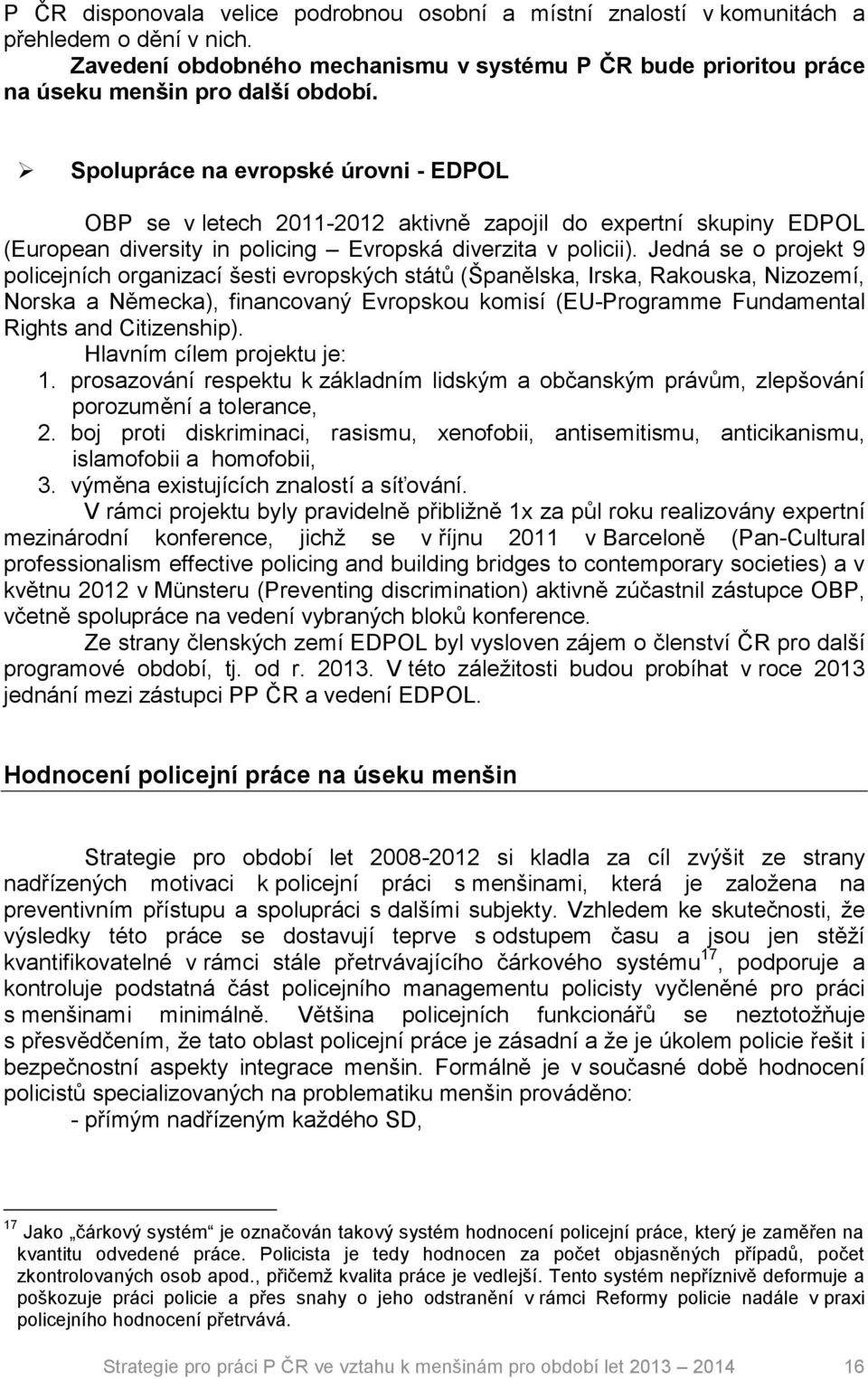 Jedná se o projekt 9 policejních organizací šesti evropských států (Španělska, Irska, Rakouska, Nizozemí, Norska a Německa), financovaný Evropskou komisí (EU-Programme Fundamental Rights and