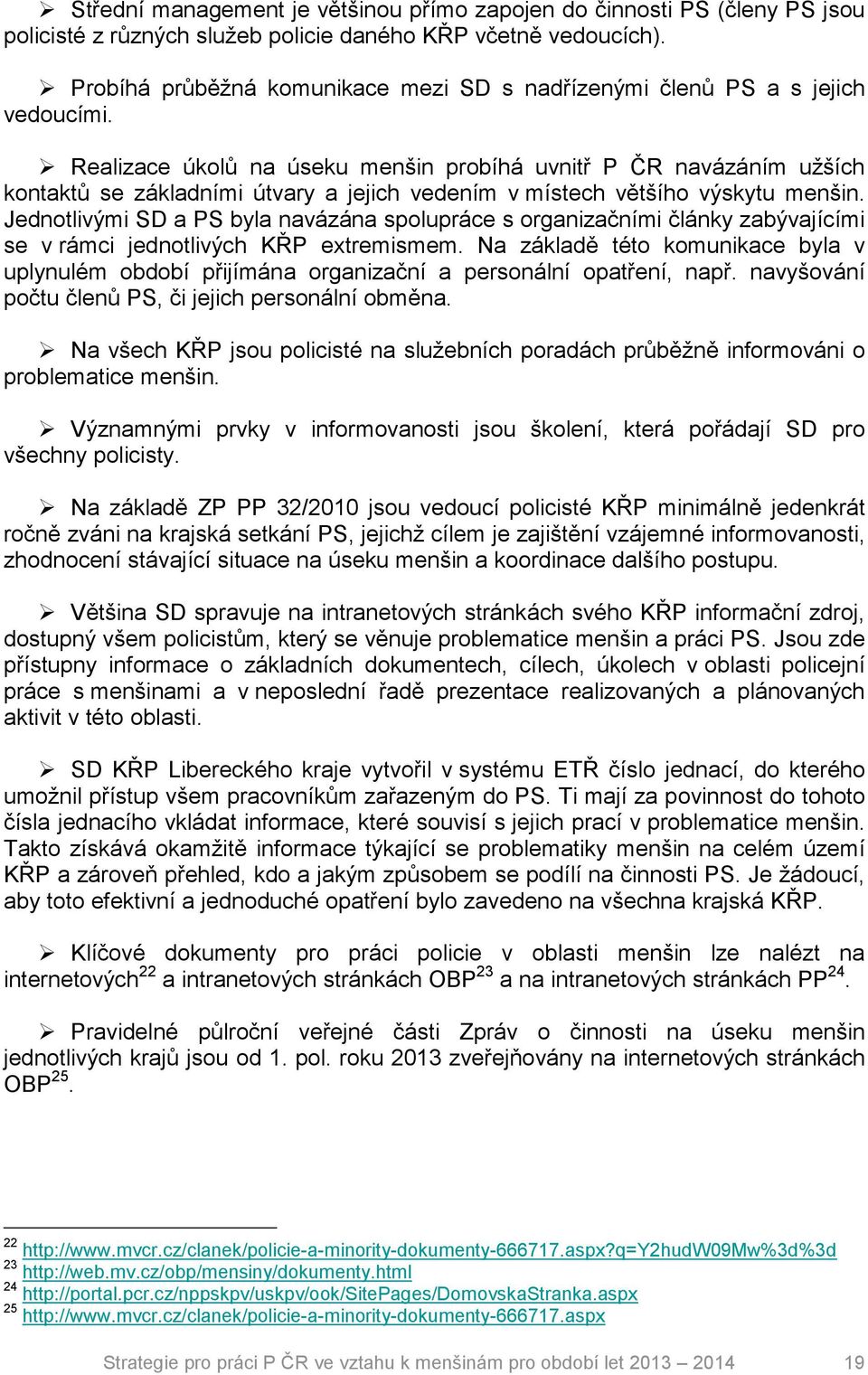 Realizace úkolů na úseku menšin probíhá uvnitř P ČR navázáním užších kontaktů se základními útvary a jejich vedením v místech většího výskytu menšin.