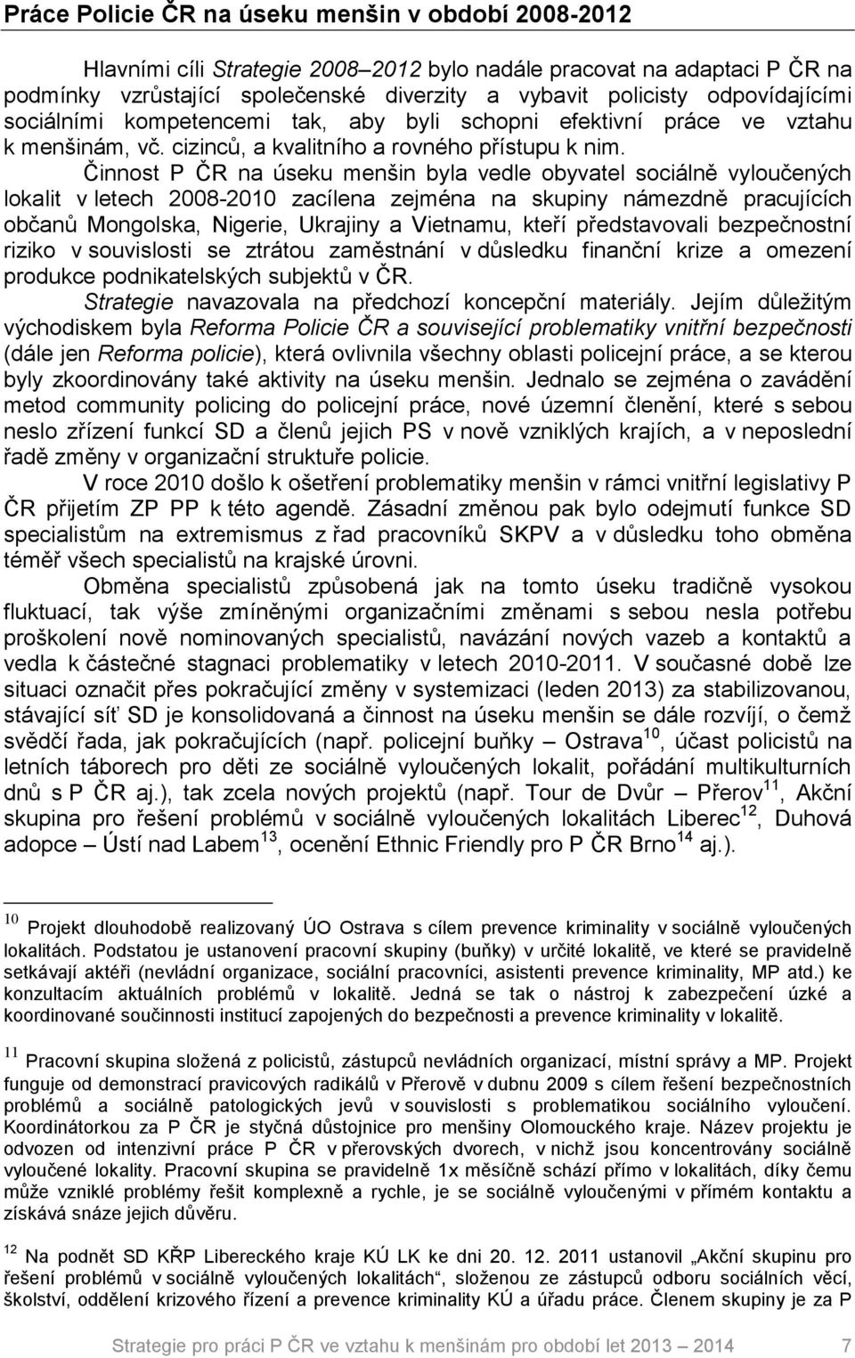 Činnost P ČR na úseku menšin byla vedle obyvatel sociálně vyloučených lokalit v letech 2008-2010 zacílena zejména na skupiny námezdně pracujících občanů Mongolska, Nigerie, Ukrajiny a Vietnamu, kteří