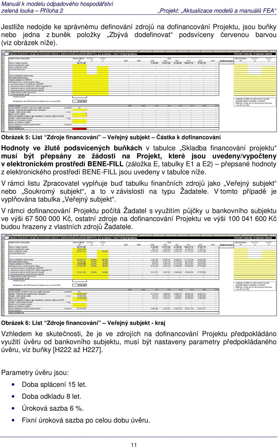 jsou uvedeny/vypočteny v elektronickém prostředí BENE-FILL (záložka E, tabulky E1 a E2) přepsané hodnoty z elektronického prostředí BENE-FILL jsou uvedeny v tabulce níže.