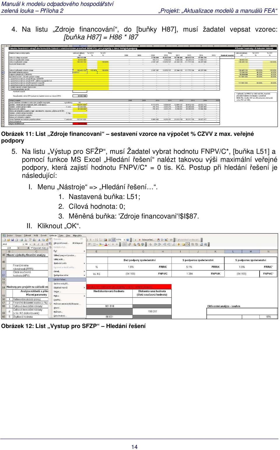 Na listu Výstup pro SFŽP, musí Žadatel vybrat hodnotu FNPV/C*, [buňka L51] a pomocí funkce MS Excel Hledání řešení nalézt takovou výši maximální veřejné