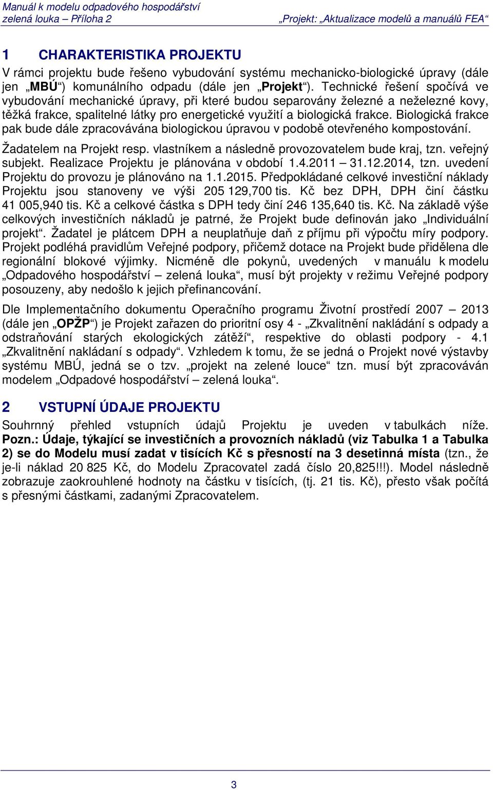 Biologická frakce pak bude dále zpracovávána biologickou úpravou v podobě otevřeného kompostování. Žadatelem na Projekt resp. vlastníkem a následně provozovatelem bude kraj, tzn. veřejný subjekt.