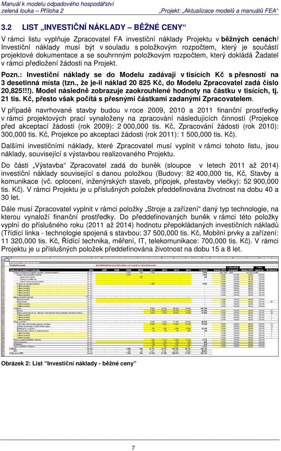 Pozn.: Investiční náklady se do Modelu zadávají v tisících Kč s přesností na 3 desetinná místa (tzn., že je-li náklad 20 825 Kč, do Modelu Zpracovatel zadá číslo 20,825!!!).