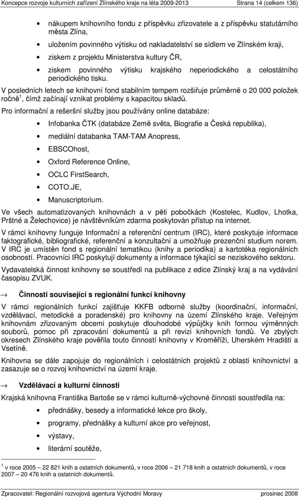 V posledních letech se knihovní fond stabilním tempem rozšiřuje průměrně o 20 000 položek ročně 1, čímž začínají vznikat problémy s kapacitou skladů.