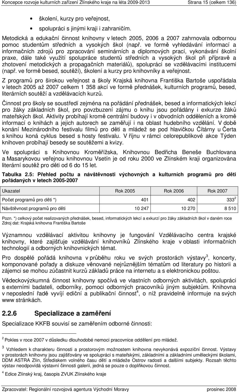 ve formě vyhledávání informací a informačních zdrojů pro zpracování seminárních a diplomových prací, vykonávání školní praxe, dále také využití spolupráce studentů středních a vysokých škol při