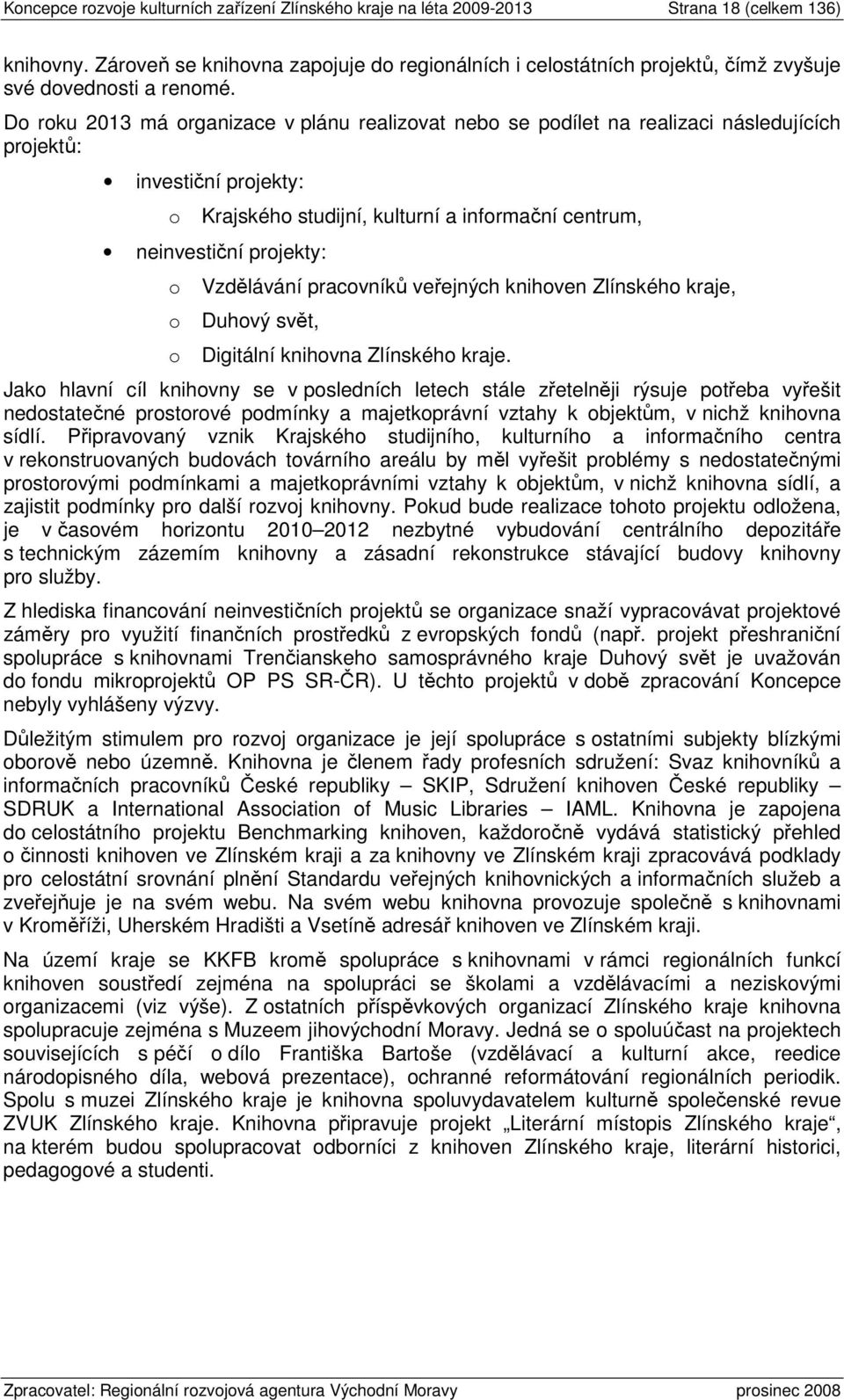 Do roku 2013 má organizace v plánu realizovat nebo se podílet na realizaci následujících projektů: investiční projekty: o Krajského studijní, kulturní a informační centrum, neinvestiční projekty: o o