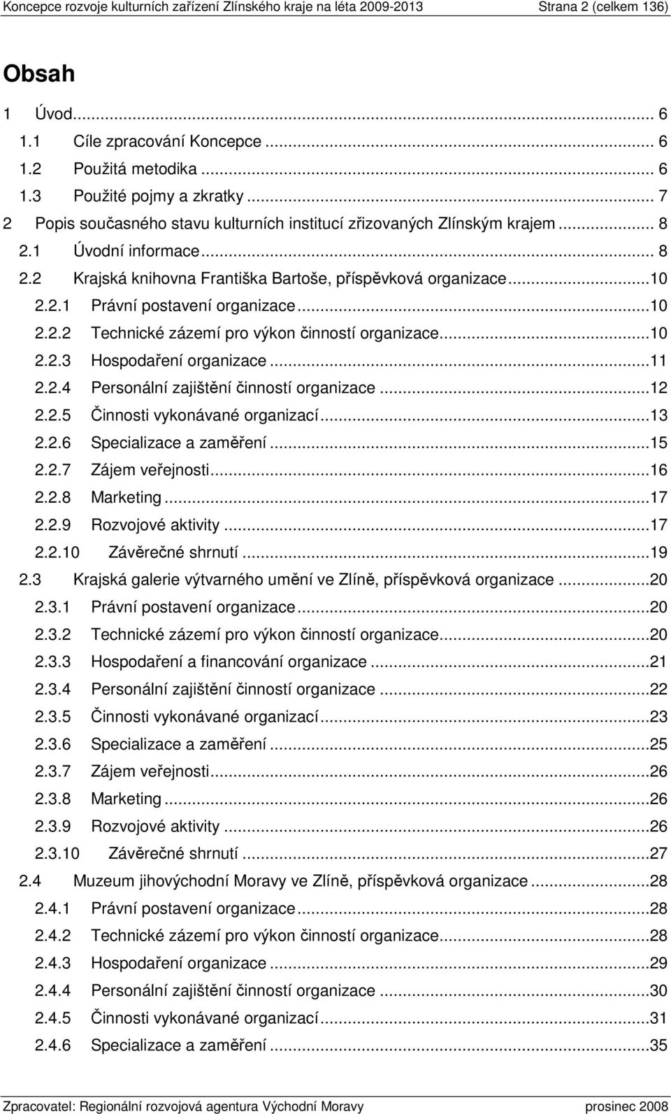 ..10 2.2.2 Technické zázemí pro výkon činností organizace...10 2.2.3 Hospodaření organizace...11 2.2.4 Personální zajištění činností organizace...12 2.2.5 Činnosti vykonávané organizací...13 2.2.6 Specializace a zaměření.