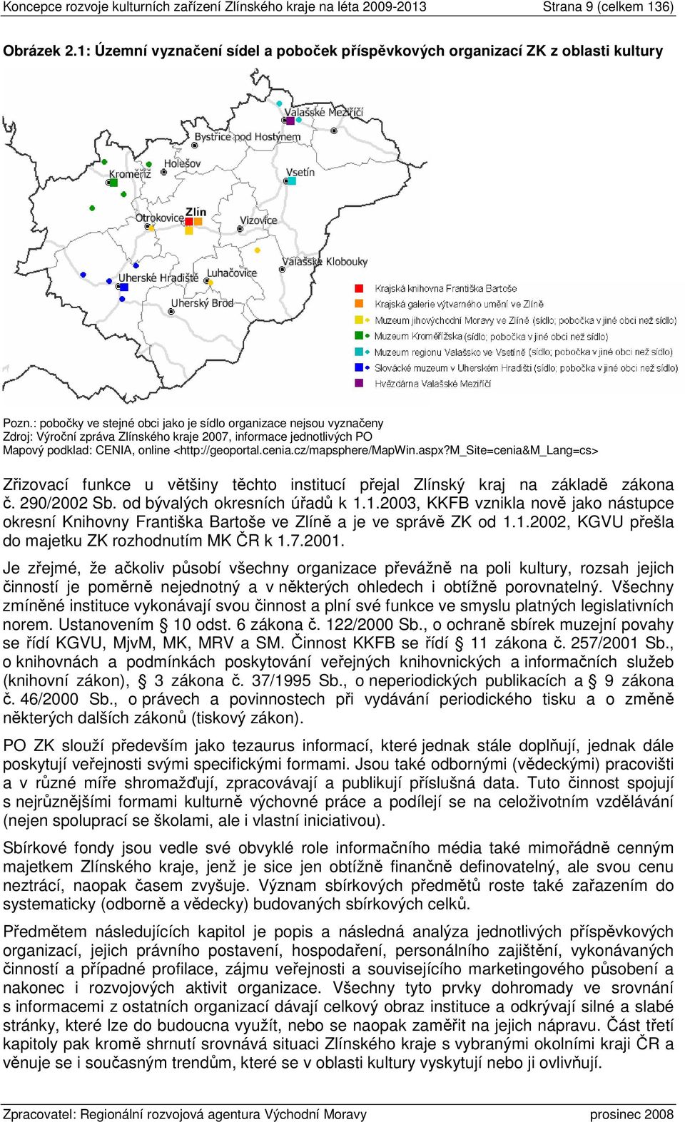 cz/mapsphere/mapwin.aspx?m_site=cenia&m_lang=cs> Zřizovací funkce u většiny těchto institucí přejal Zlínský kraj na základě zákona č. 290/2002 Sb. od bývalých okresních úřadů k 1.